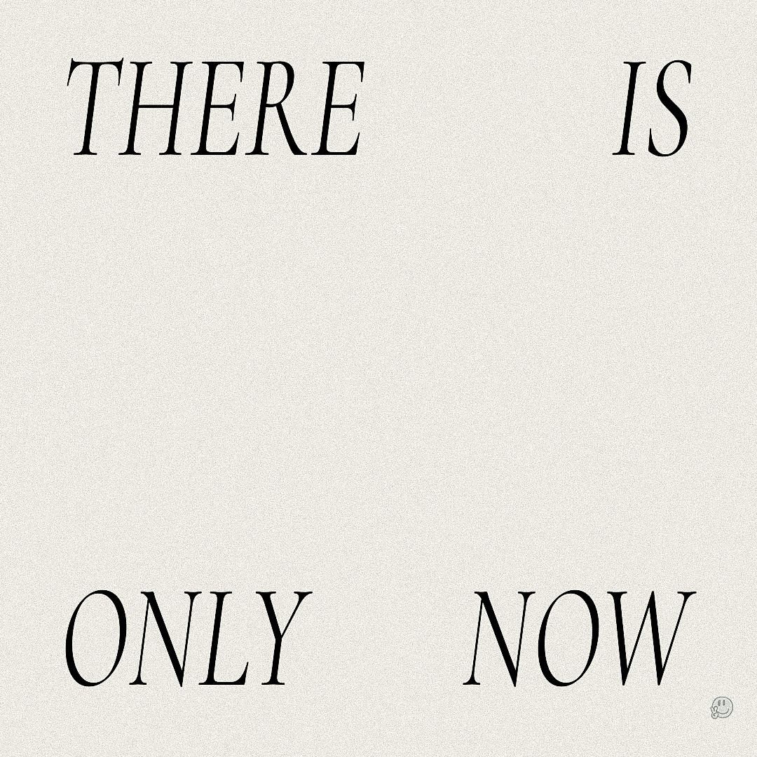 THERE IS ONLY NOW - BEING PRESENT & THE RHYTHMS OF LIFE